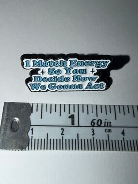 I Match Energy So You Decide How We Gonna Act Pin Brooch